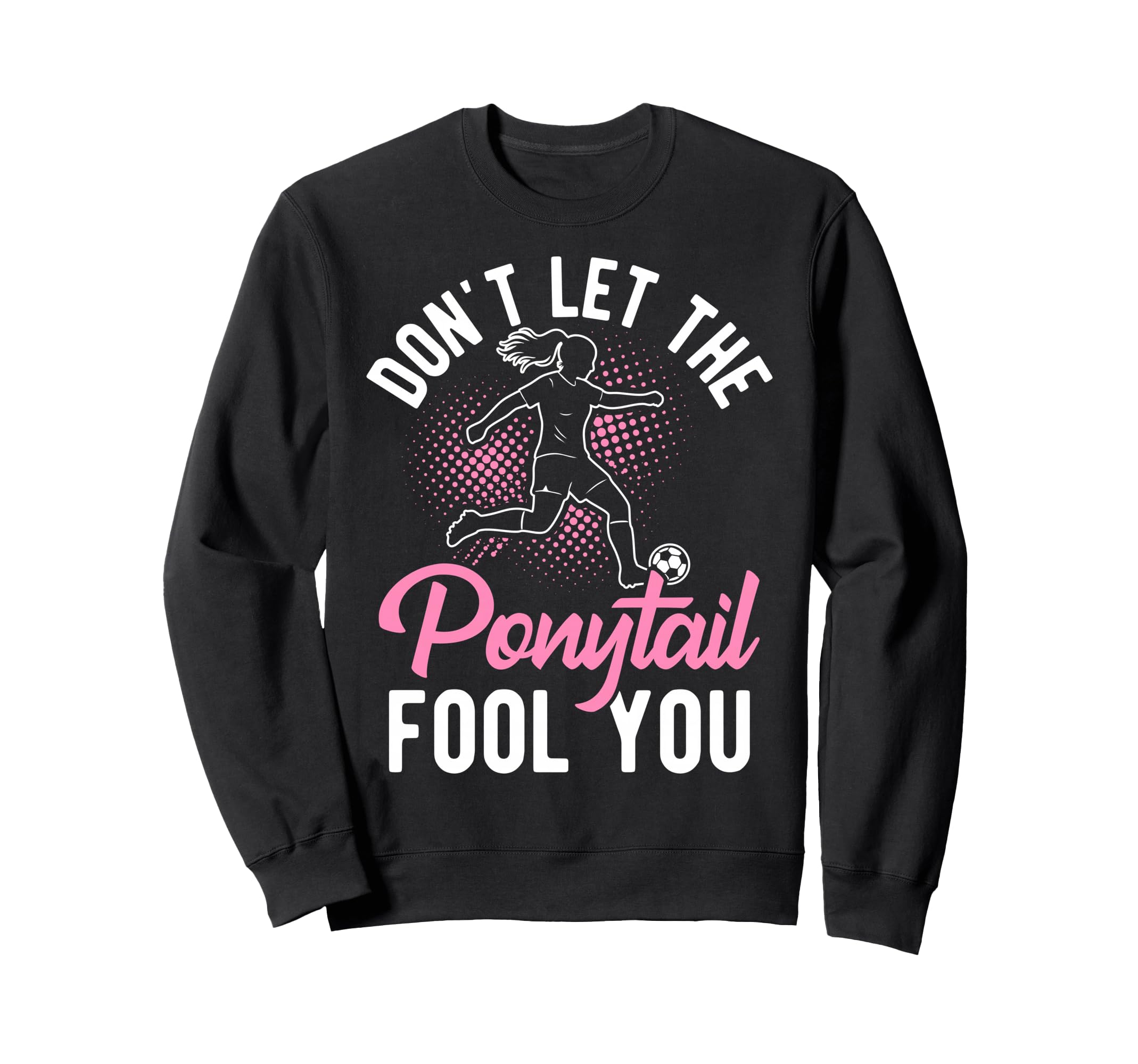 Dont Let Ponytail Fool You Sweatshirt - Fun Novelty Design for Adults