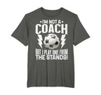 Im Not Coach But I Play One From Stands T-Shirt - Streetwear Style Unisex