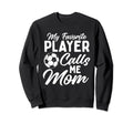 My Favorite Player Calls Me Mom Sweatshirt - Fun Novelty Design for Adults
