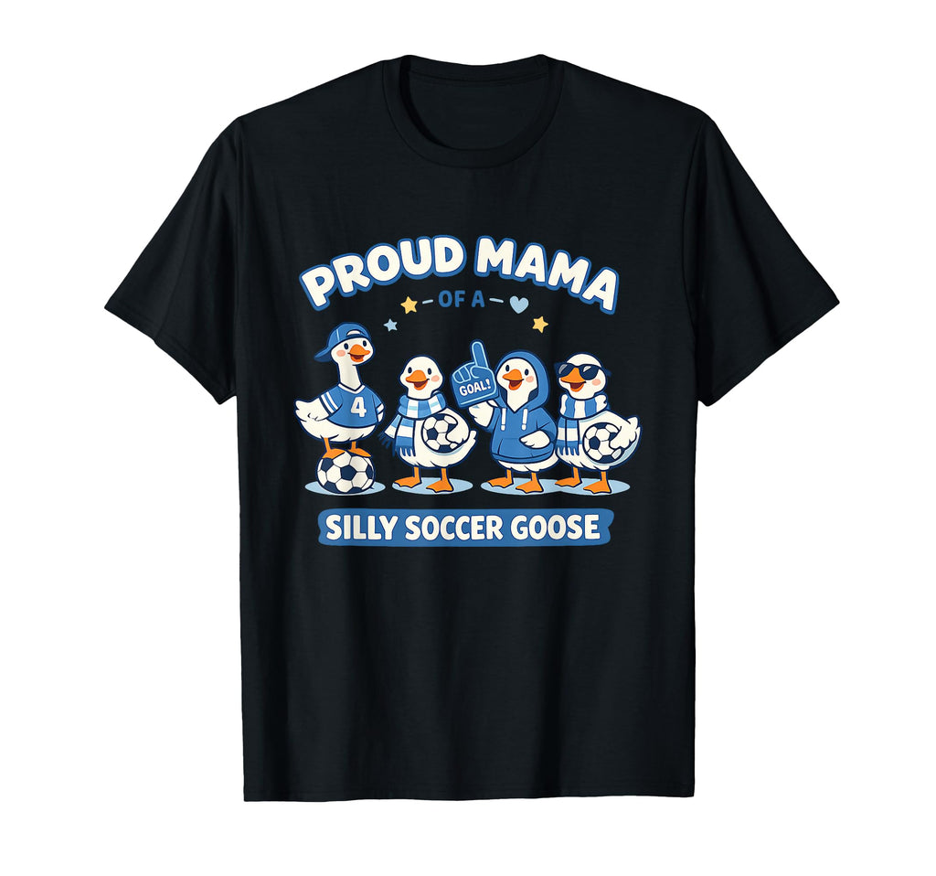 Proud Mama Silly Soccer Goose Mom Apparels T-Shirt - Novelty Apparel Unisex
