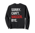 Sorry Cant Soccer Bye Soccer Lovers Sweatshirt - Minimalist Print Men Women
