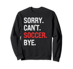 Sorry Cant Soccer Bye Soccer Lovers Sweatshirt - Minimalist Print Men Women