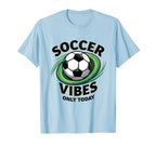 Soccer Vibes Only Today T-Shirt - Aesthetic Graphic Men Women