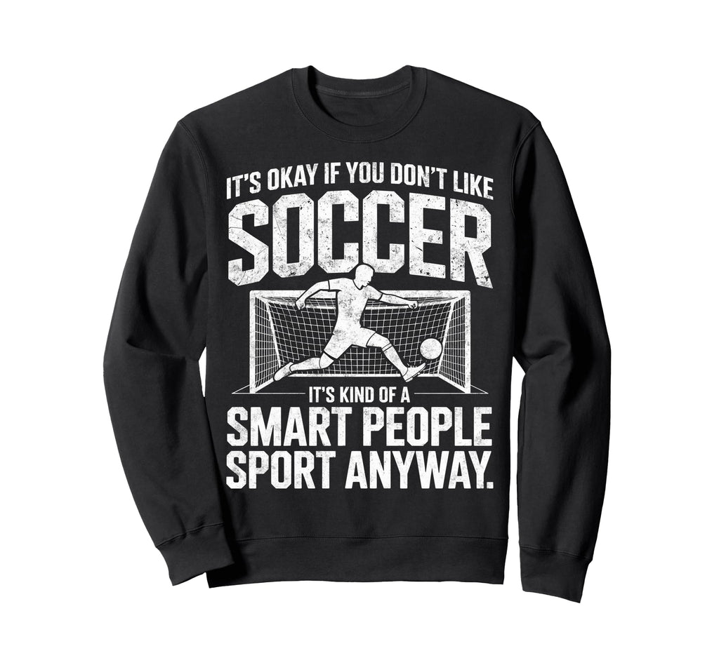 Its Okay If You Dont Like Soccer Its Sweatshirt - Trendy Graphic Unisex