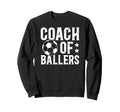 Coach Ballers Soccer Coach Soccer Sweatshirt - Graphic Print Unisex