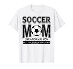 Soccer Mom Funny Not Like Normal Mom T-Shirt - Novelty Apparel Men Women
