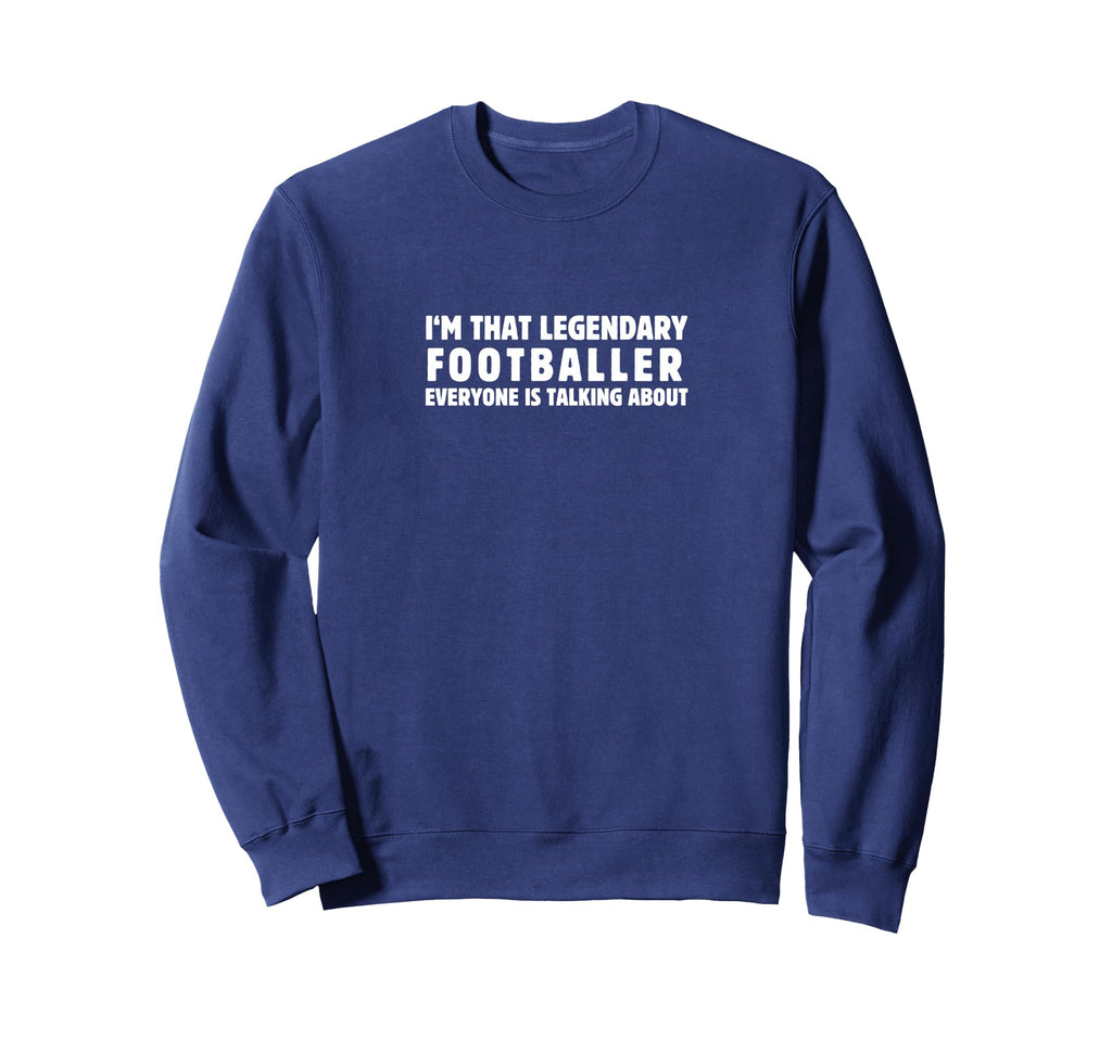 Im That Legendary Footballer Sweatshirt - Streetwear Style Men Women