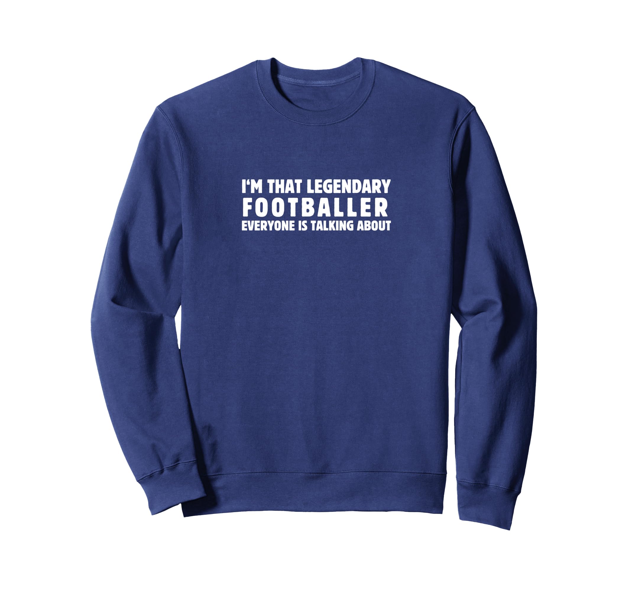Im That Legendary Footballer Sweatshirt - Streetwear Style Men Women