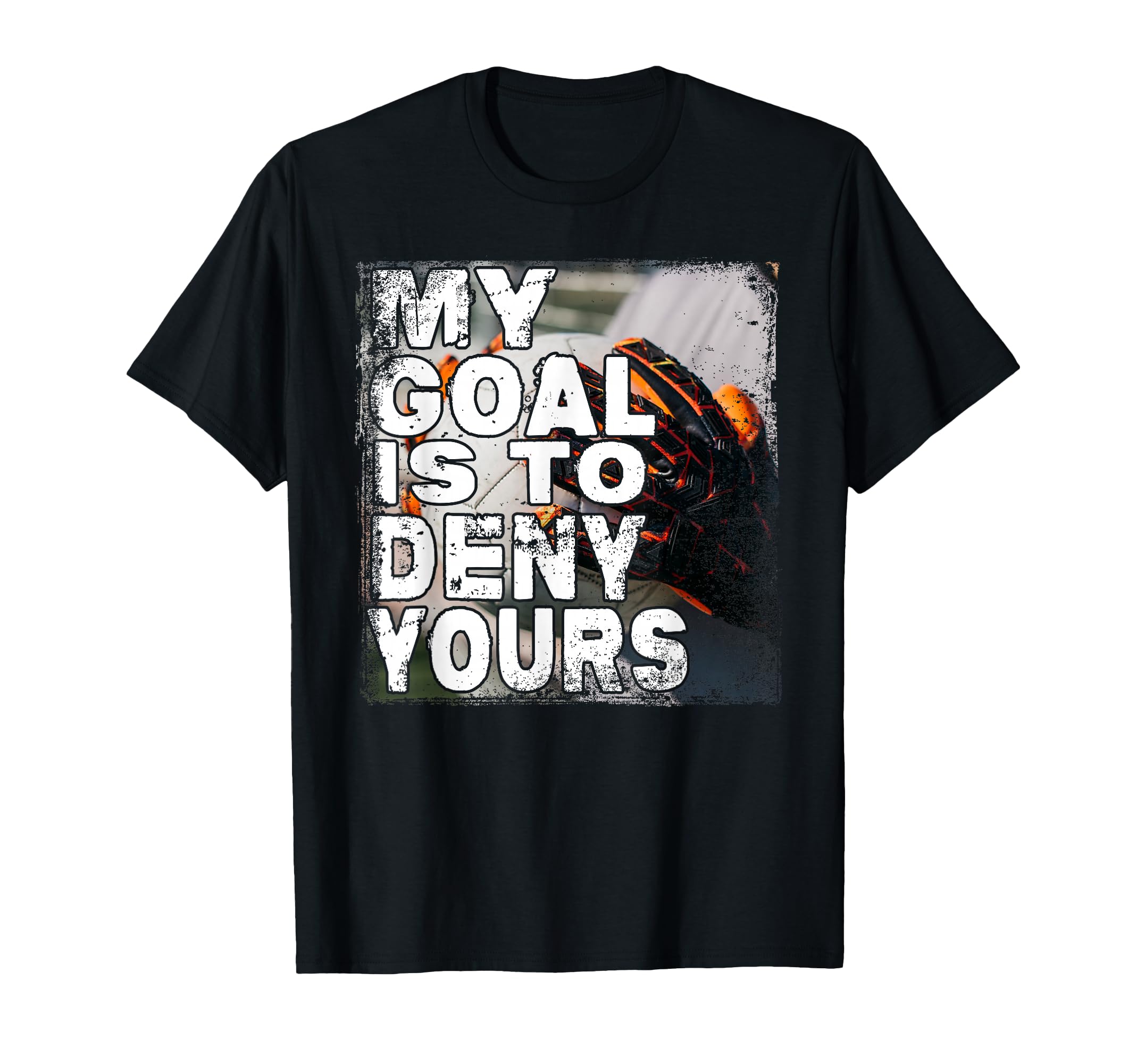My Goal Is To Deny Yours Soccer Goalie T-Shirt - Graphic Print for Adults