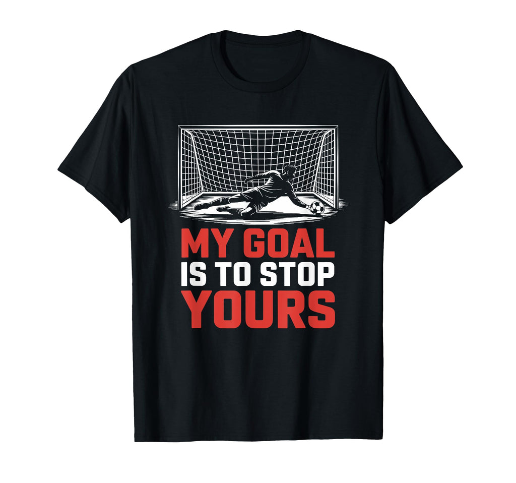 My Goal Is To Stop Yours Goal Keeper T-Shirt - Aesthetic Graphic Unisex