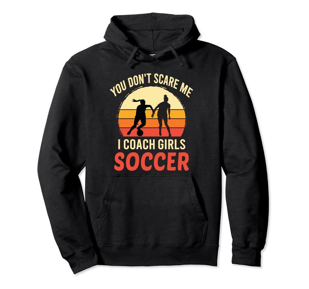 You Dont Scare Me I Coach Soccer Coach Hoodie - Novelty Apparel Men Women