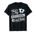 Thats My Grandson Out There Soccer T-Shirt - Fun Novelty Design Men Women
