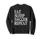 Eat Sleep Soccer Repeat Team Sport Sweatshirt - Streetwear Style Men Women