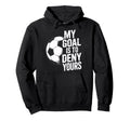 Soccer Keeper My Goal Is To Deny Yours Hoodie - Streetwear Style Unisex