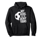 Soccer Keeper My Goal Is To Deny Yours Hoodie - Streetwear Style Unisex