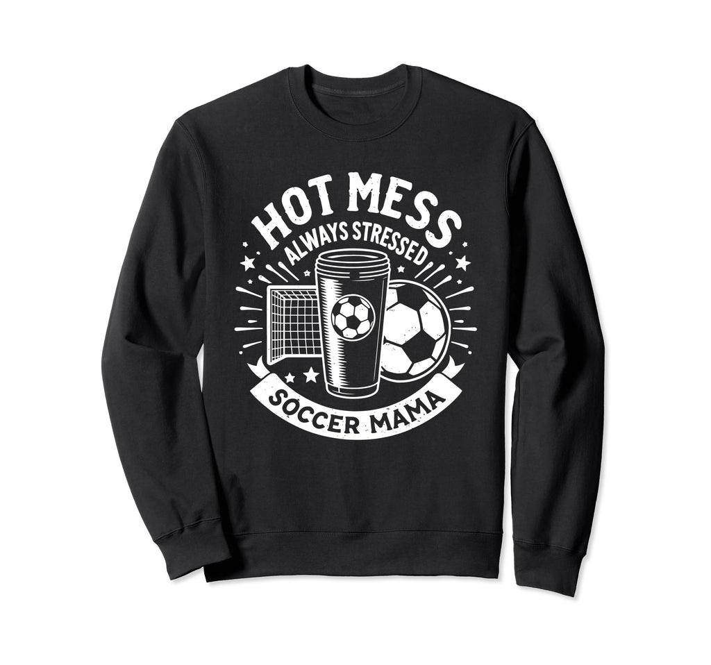 Hot Mess Always Stressed Soccer Sweatshirt - Casual Everyday Wear Unisex