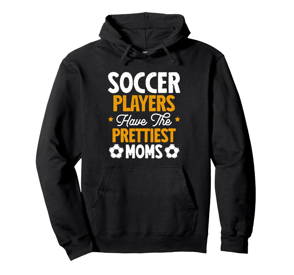 Soccer Players Have Prettiest Moms Soccer Hoodie - Novelty Apparel Unisex