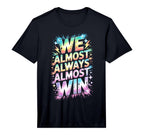 Lets Go We Almost Always Almost Win T-Shirt - Graphic Print Men Women
