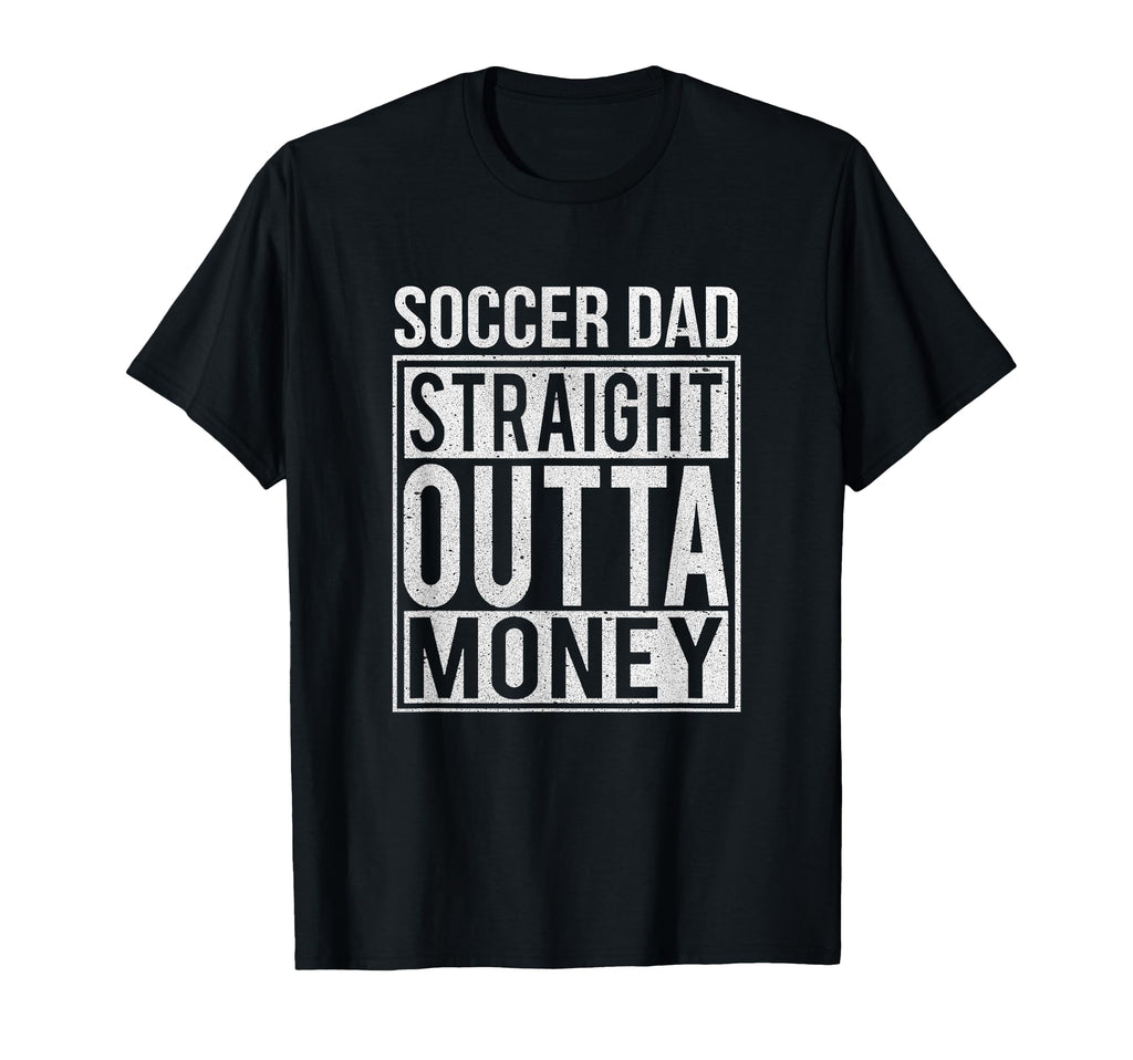 Soccer Dad Straight Outta Money T-Shirt - Fun Novelty Design Men Women