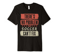 Theres No Problem That Soccer Cant T-Shirt - Minimalist Print for Adults