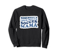 Somebodys Loud Mouth Soccer Mama Sweatshirt - Novelty Apparel Men Women