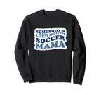 Somebodys Loud Mouth Soccer Mama Sweatshirt - Novelty Apparel Men Women