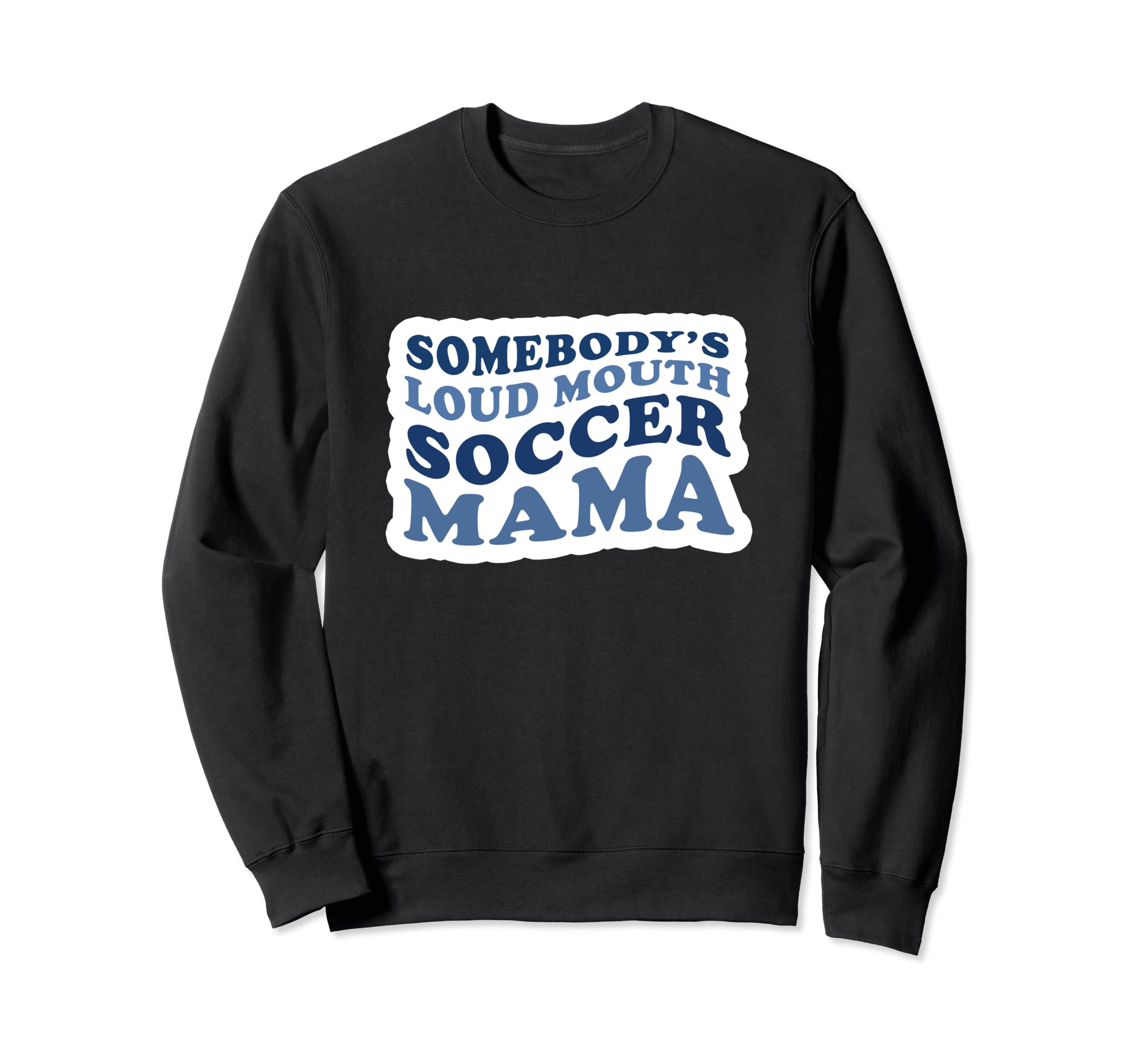 Somebodys Loud Mouth Soccer Mama Sweatshirt - Novelty Apparel Men Women
