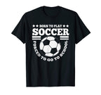 Born To Play Soccer Funny T-Shirt - Casual Everyday Wear Unisex