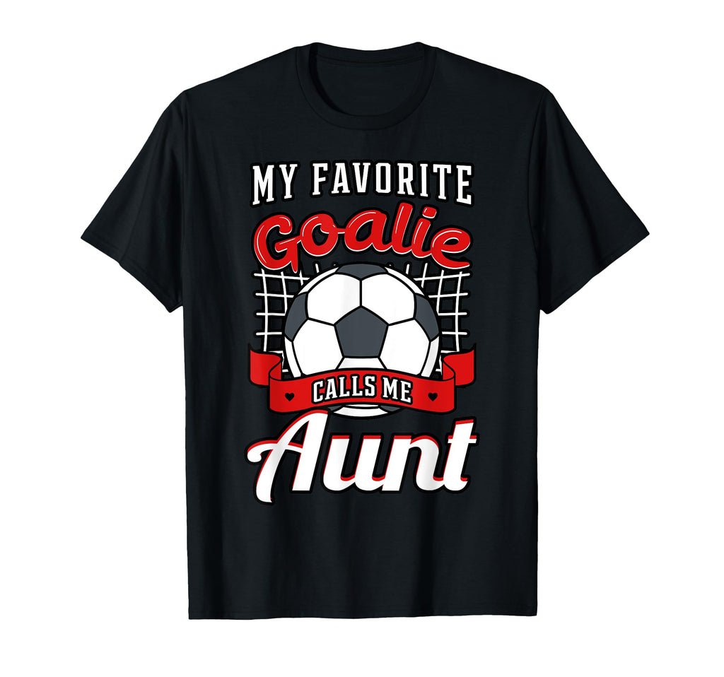 My Favorite Goalie Calls Me Aunt Soccer T-Shirt - Streetwear Style Unisex