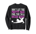 Dont Let Pretty Face Fool You Soccer Sweatshirt - Unique Graphic Men Women