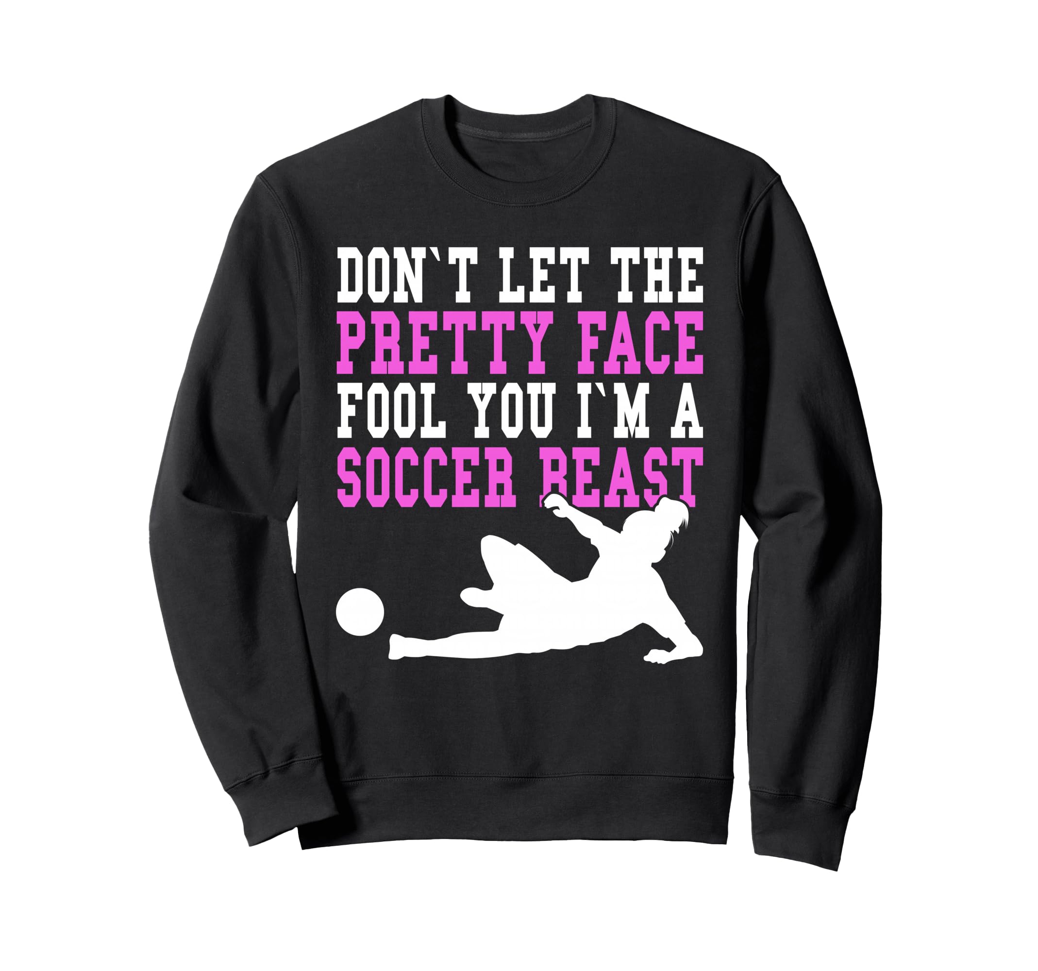 Dont Let Pretty Face Fool You Soccer Sweatshirt - Unique Graphic Men Women
