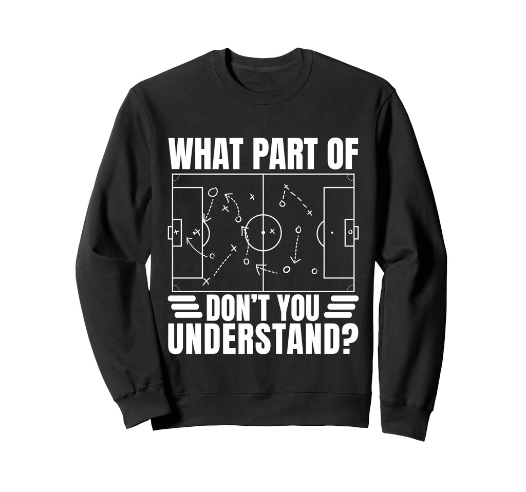 Funny Soccer Coach Gift What Part Sweatshirt - Casual Everyday Wear Unisex