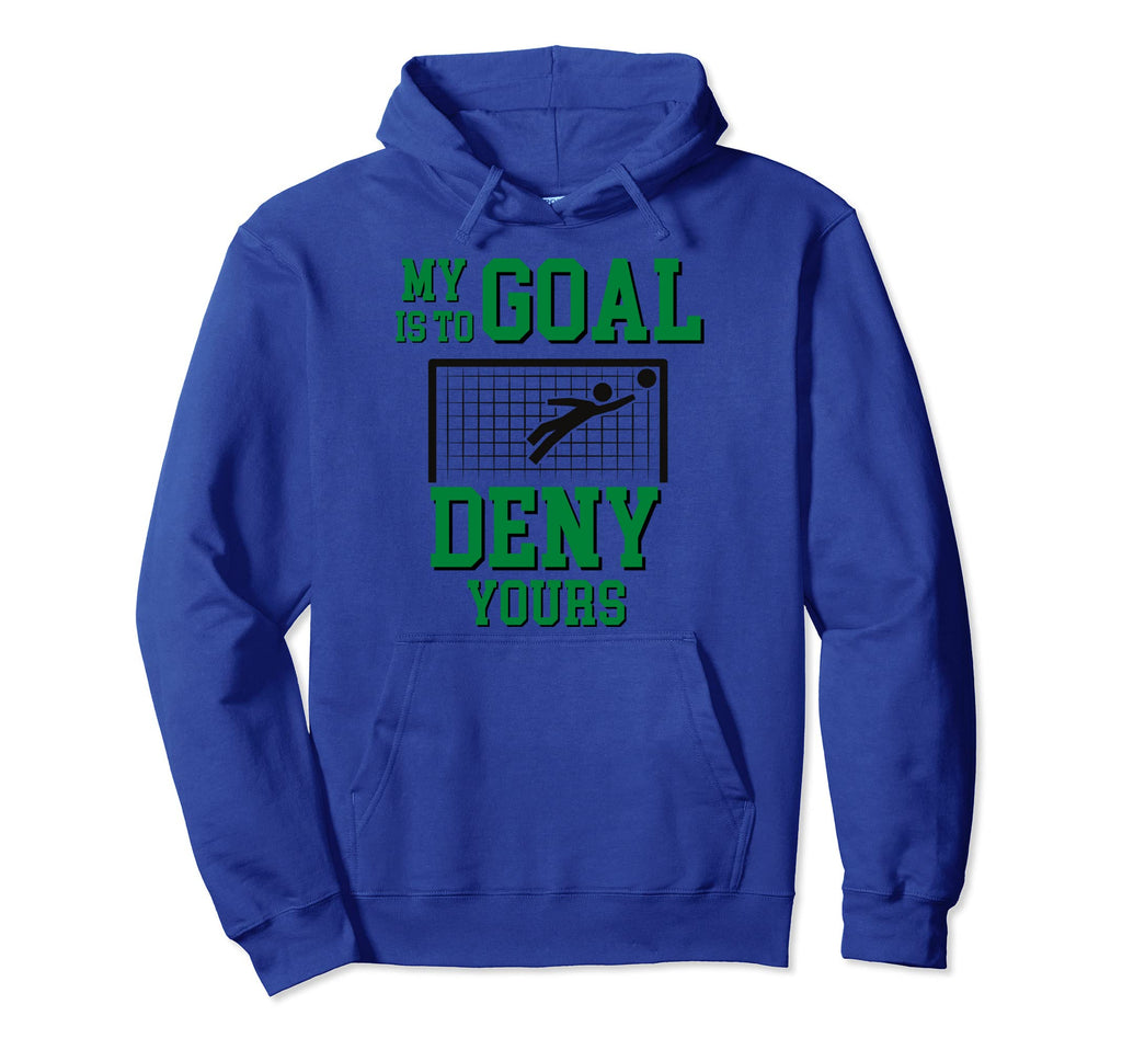 My Goal Is To Deny Yours Soccer Hoodie - Novelty Apparel Men Women