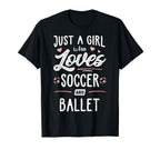 Just Who Loves Soccer And Ballet Gift T-Shirt - Streetwear Style Men Women
