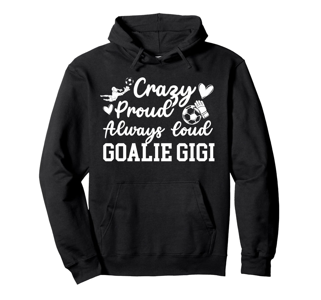 Crazy Proud Soccer Goalie Gigi Soccer Hoodie - Trendy Graphic for Adults