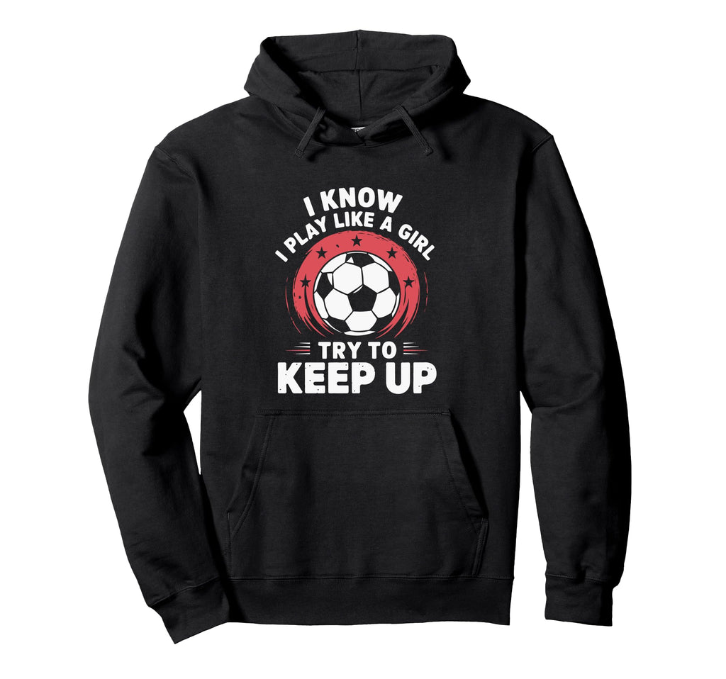 I Know I Play Like Soccer Motivation Hoodie - Streetwear Style Men Women
