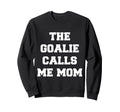 Goalie Calls Me Mom Lacrosse Sweatshirt - Streetwear Style for Adults