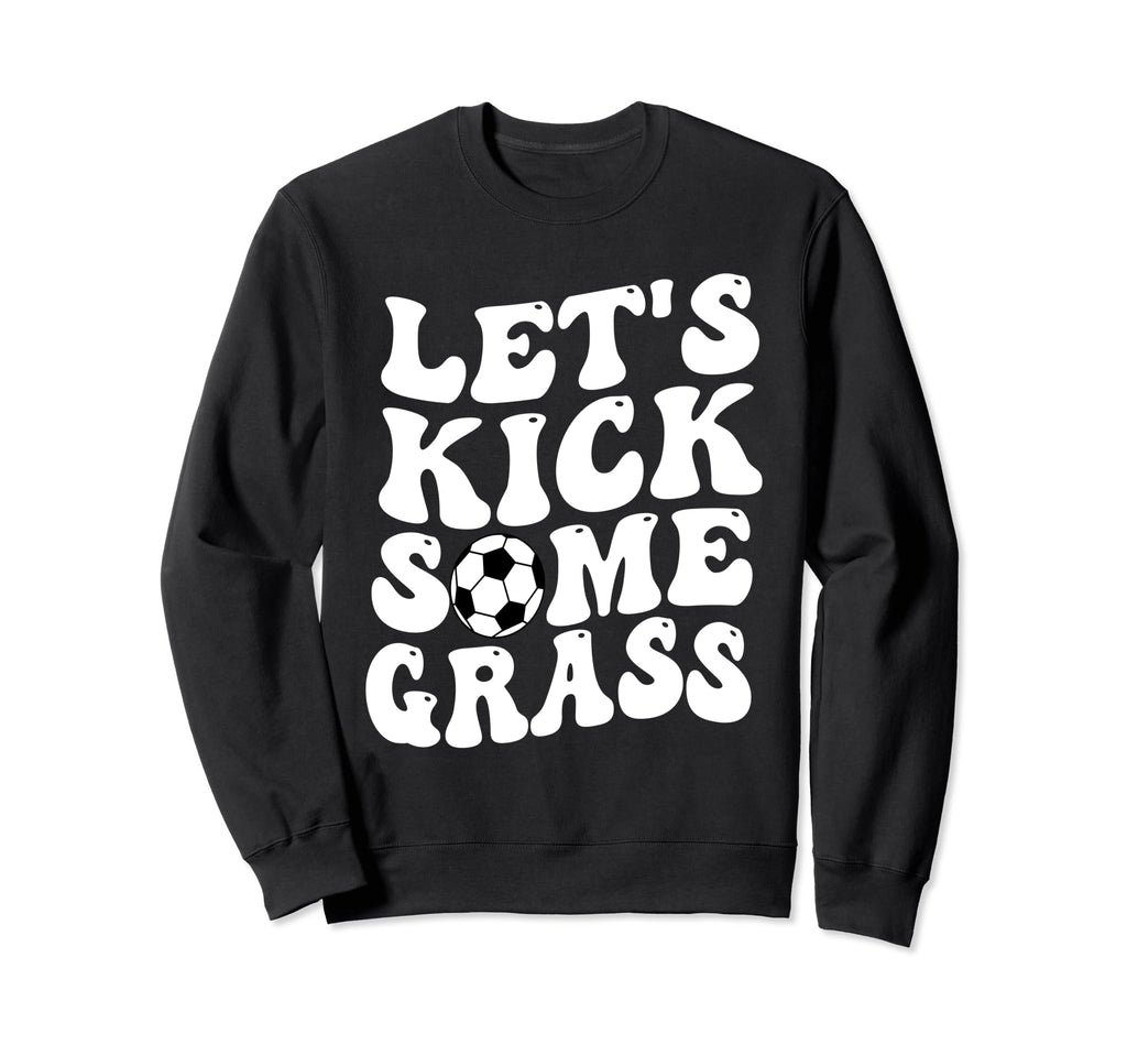 Funny Soccer Mom Lets Kick Some Grass Sweatshirt - Trendy Graphic Men Women