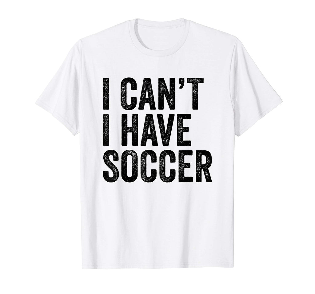I Cant I Have Soccer Funny Soccer T-Shirt - Custom Art Print Men Women