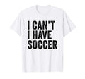 I Cant I Have Soccer Funny Soccer T-Shirt - Custom Art Print Men Women