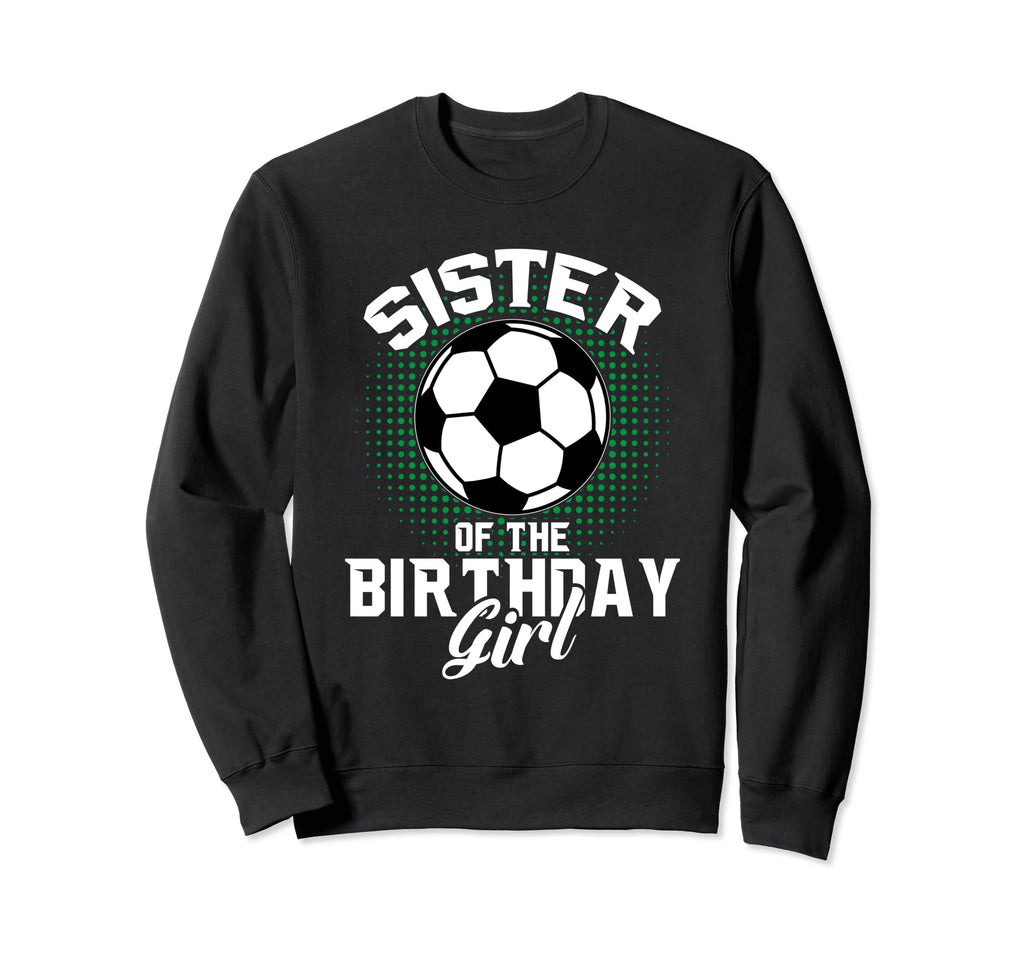 Sister Birthday Soccer Lover Sweatshirt - Casual Everyday Wear Men Women