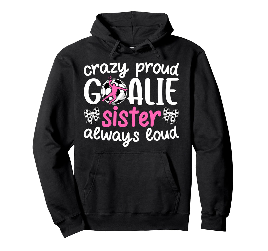 Crazy Proud Soccer Goalie Sister Hoodie - Casual Everyday Wear Men Women