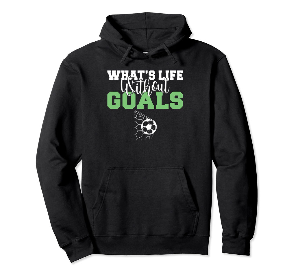 Whats Life Without Goals Soccer Hoodie - Unique Graphic Men Women