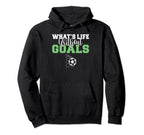 Whats Life Without Goals Soccer Hoodie - Unique Graphic Men Women