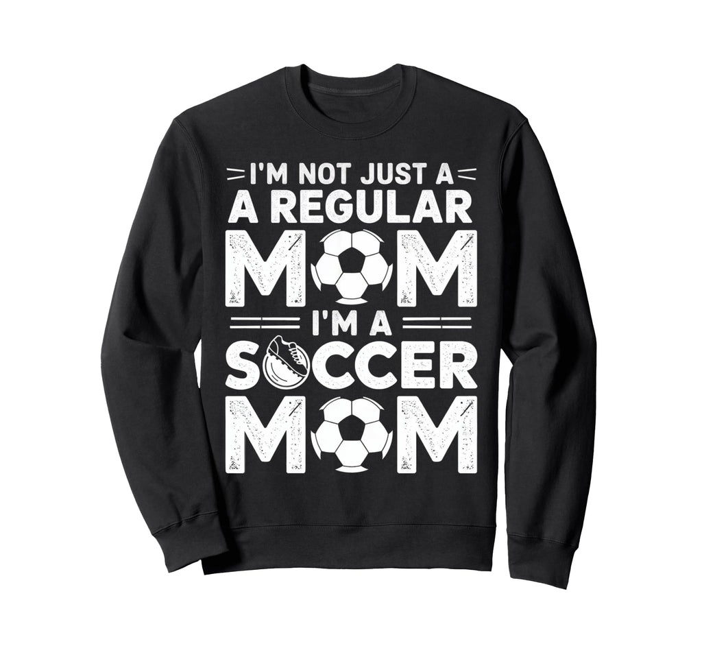 Not Just Regular Mom Soccer Mom Sweatshirt - Novelty Apparel Men Women