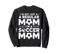 Not Just Regular Mom Soccer Mom Sweatshirt - Novelty Apparel Men Women