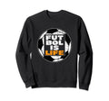 Futbol Is Life Football Is Sweatshirt - Custom Art Print Men Women