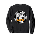 Futbol Is Life Football Is Sweatshirt - Custom Art Print Men Women