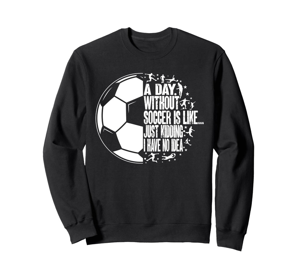 Funny Without Soccer Is Like I Have No Sweatshirt - Streetwear Style Unisex