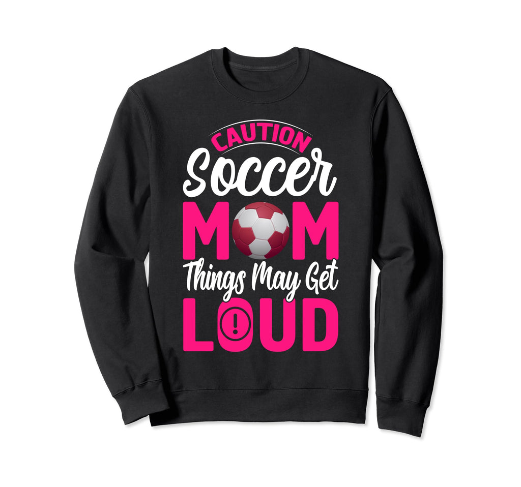 Caution Soccer Mom Things May Get Sweatshirt - Fun Novelty Design Unisex